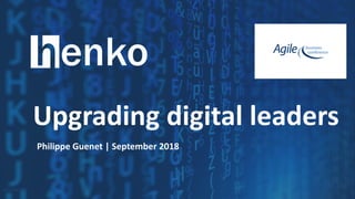 @HenkoPhil 1
Upgrading digital leaders
Philippe Guenet | September 2018
 
