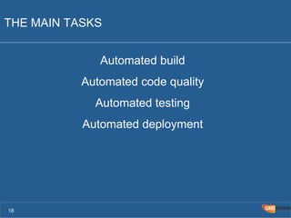 THE MAIN TASKS 
Automated build 
Automated code quality 
Automated testing 
Automated deployment 
18 
 