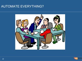 AUTOMATE EVERYTHING? 
22 
 