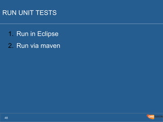 RUN UNIT TESTS 
1. Run in Eclipse 
2. Run via maven 
48 
 