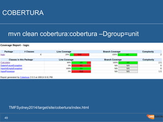 COBERTURA 
mvn clean cobertura:cobertura –Dgroup=unit 
49 
TMFSydney2014/target/site/cobertura/index.html 
 