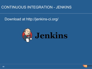 CONTINUOUS INTEGRATION - JENKINS 
Download at http://jenkins-ci.org/ 
66 
 