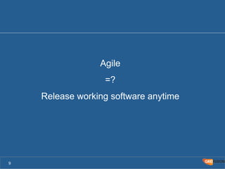 Agile 
=? 
Release working software anytime 
9 
 