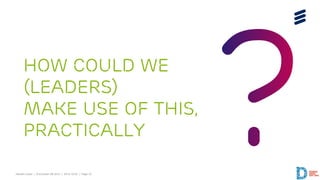 Hendrik Esser | © Ericsson AB 2014 | 2014-10-22 | Page 12 
How could we (Leaders) make use of this, practically  
