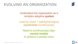Hendrik Esser | © Ericsson AB 2014 | 2014-10-22 | Page 14 
Understand the organization as a complex adaptive system 
Lead ...