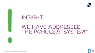 Hendrik Esser | © Ericsson AB 2014 | 2014-10-22 | Page 7 
Insight: We have addressed the (whole?) “System”  