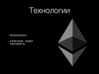 Технологии
• Blockchain
• Ethereum смарт
контракты
 
