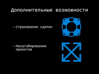 Дополнительные возможности
• Страхование сделок
• Масштабирование
проектов
 