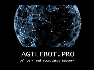 Delivery and acceptance network
AGILEBOT.PRO
 