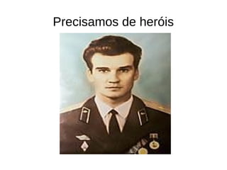 Precisamos de heróis
 