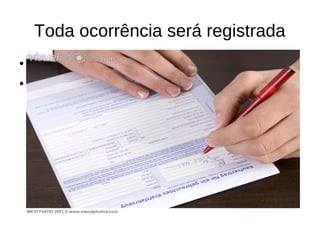 Toda ocorrência será registrada

    << carimbo, funcionário de cartório>>

 
