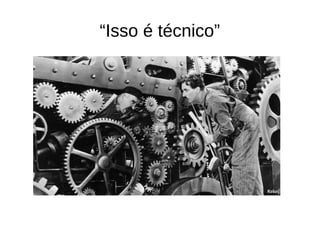 “Isso é técnico”
 