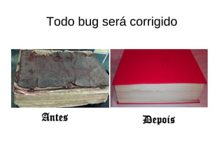 Todo bug será corrigido
 