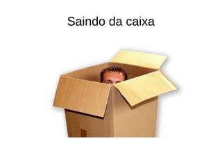 Saindo da caixa
 