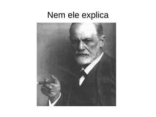 Nem ele explica
 