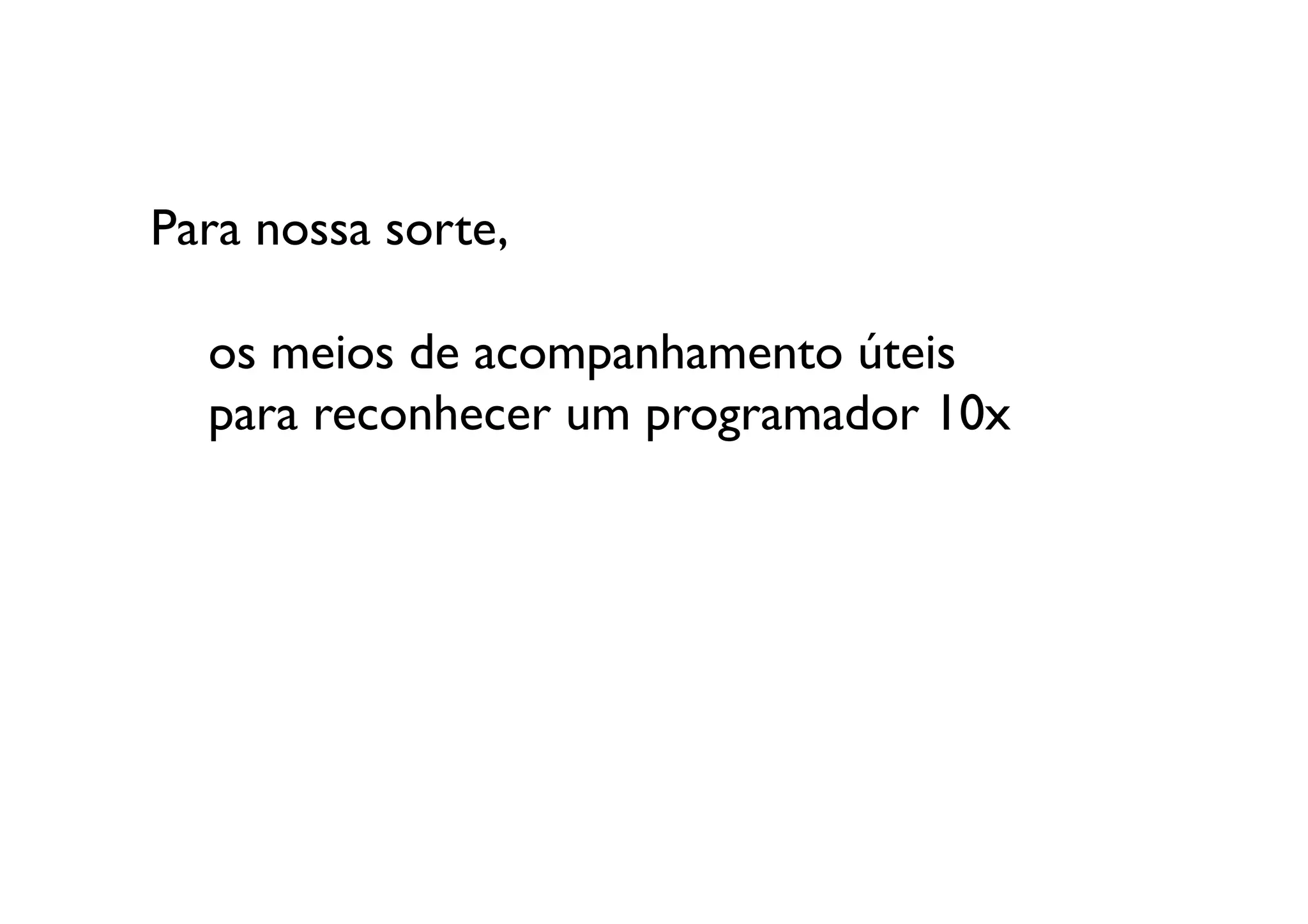 Para nossa sorte, 

  	

os meios de acompanhamento úteis
  	

para reconhecer um programador 10x	

 