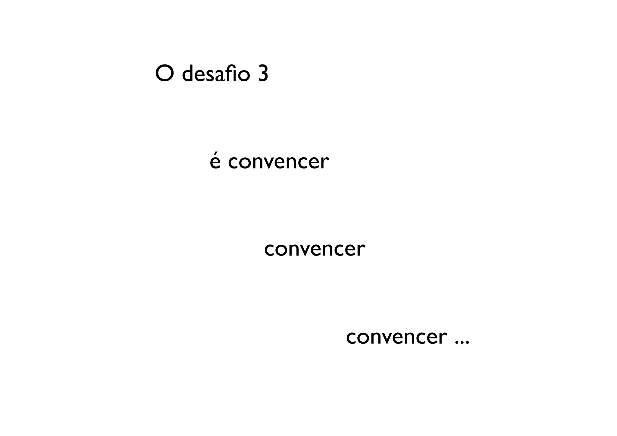 O desaﬁo 3	



     	

é convencer


     	

 	

 	

convencer


     	

 	

 	

 	

 	

 	

convencer ...	

 