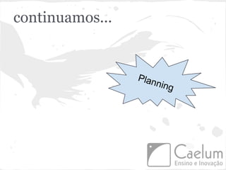 continuamos...


                 Plan
                     ning
 
