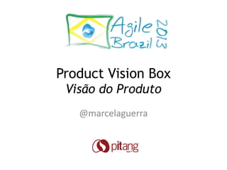 Product Vision Box
Visão do Produto
@marcelaguerra
 