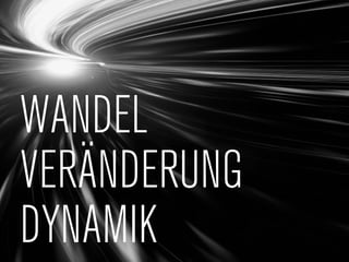 WANDEL
VERÄNDERUNG
DYNAMIK
 