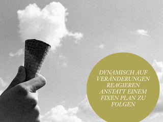 Sandra Nina Eisele   I   Agile Branding




 DYNAMISCH AUF
VERÄNDERUNGEN
   REAGIEREN
 ANSTATT EINEM
 FIXEN PLAN ZU
    FOLGEN
 