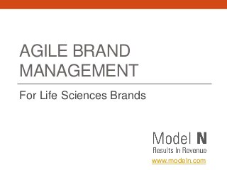AGILE BRAND
MANAGEMENT
For Life Sciences Brands




                           www.modeln.com
 