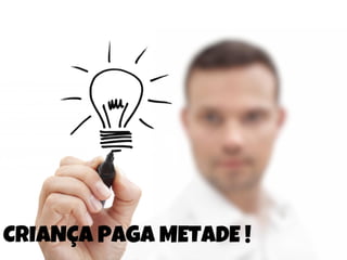 CRIANÇA PAGA METADE !
 