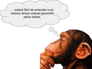 ... estará fácil de entender e ao
mesmo tempo estarei garantido
pelos testes.
 