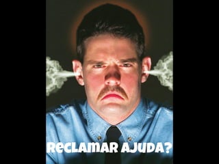 Reclamar ajuda?
 