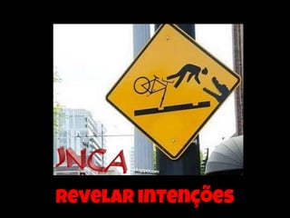 Revelar intenções
 
