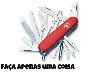 Faça apenas uma coisa
 