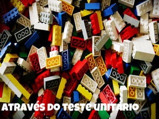 Através do teste unitário
 