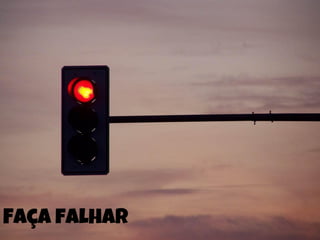 Faça falhar
 
