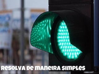 Resolva de maneira simples
 