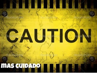 mas cuidado
 