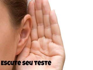 Escute seu teste
 