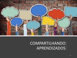 COMPARTILHANDO
APRENDIZADOS
21
 