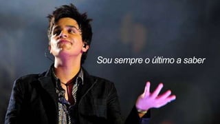 Sou sempre o último a saber
 