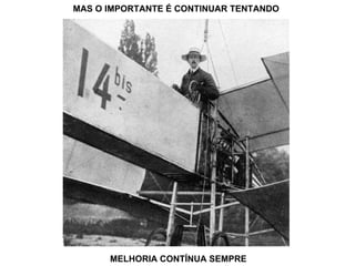 MAS O IMPORTANTE É CONTINUAR TENTANDO MELHORIA CONTÍNUA SEMPRE 