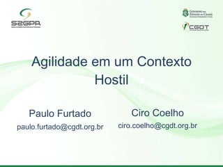 Agilidade em um Contexto Hostil Paulo Furtado [email_address] Ciro Coelho [email_address] 