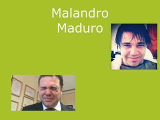 Malandro
Maduro
 