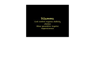 Dilemma
Cost control requires stability
whereas
Value generation requires
responsiveness
 
