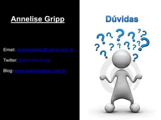 Email: annelisegripp@yahoo.com.br Twitter: @AnneliseGripp Blog: www.annelisegripp.com.br 
Annelise Gripp 