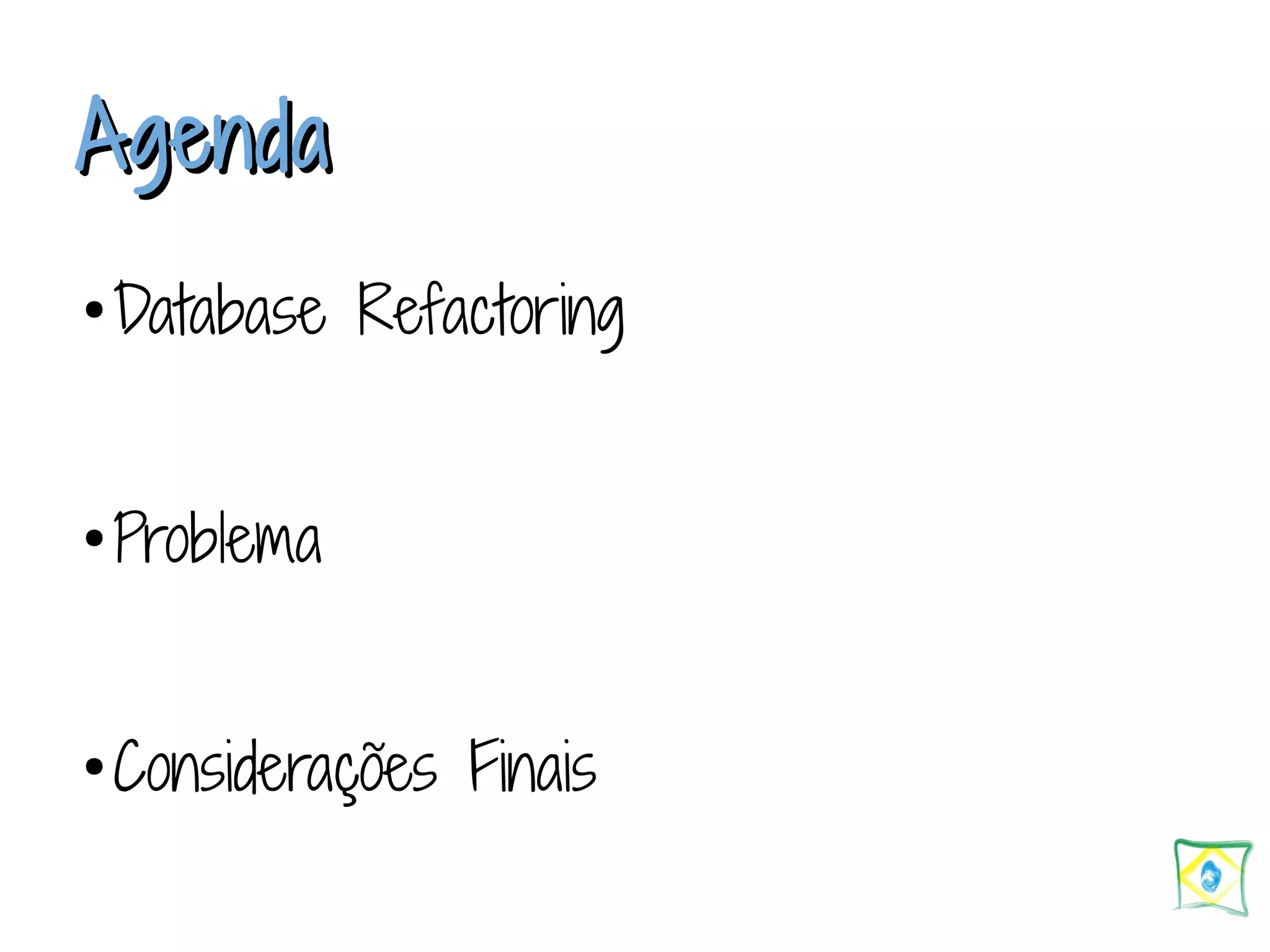 AAggeennddaa ●Database Refactoring ●Problema ●Considerações Finais 