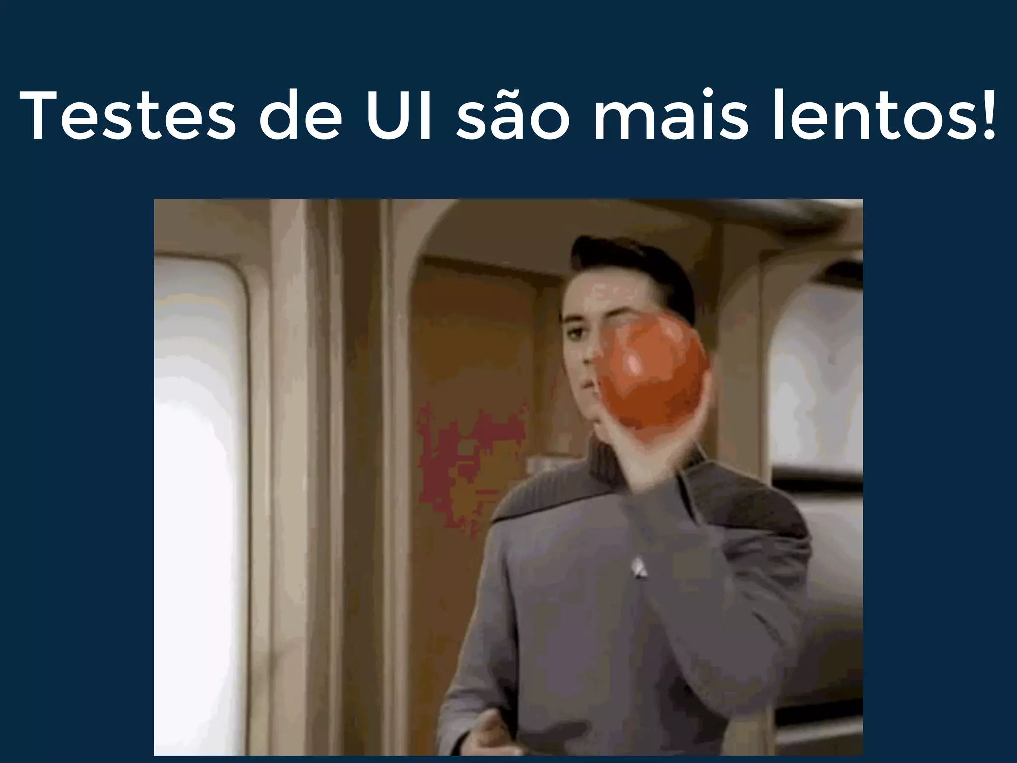Testes de UI são mais lentos!
 