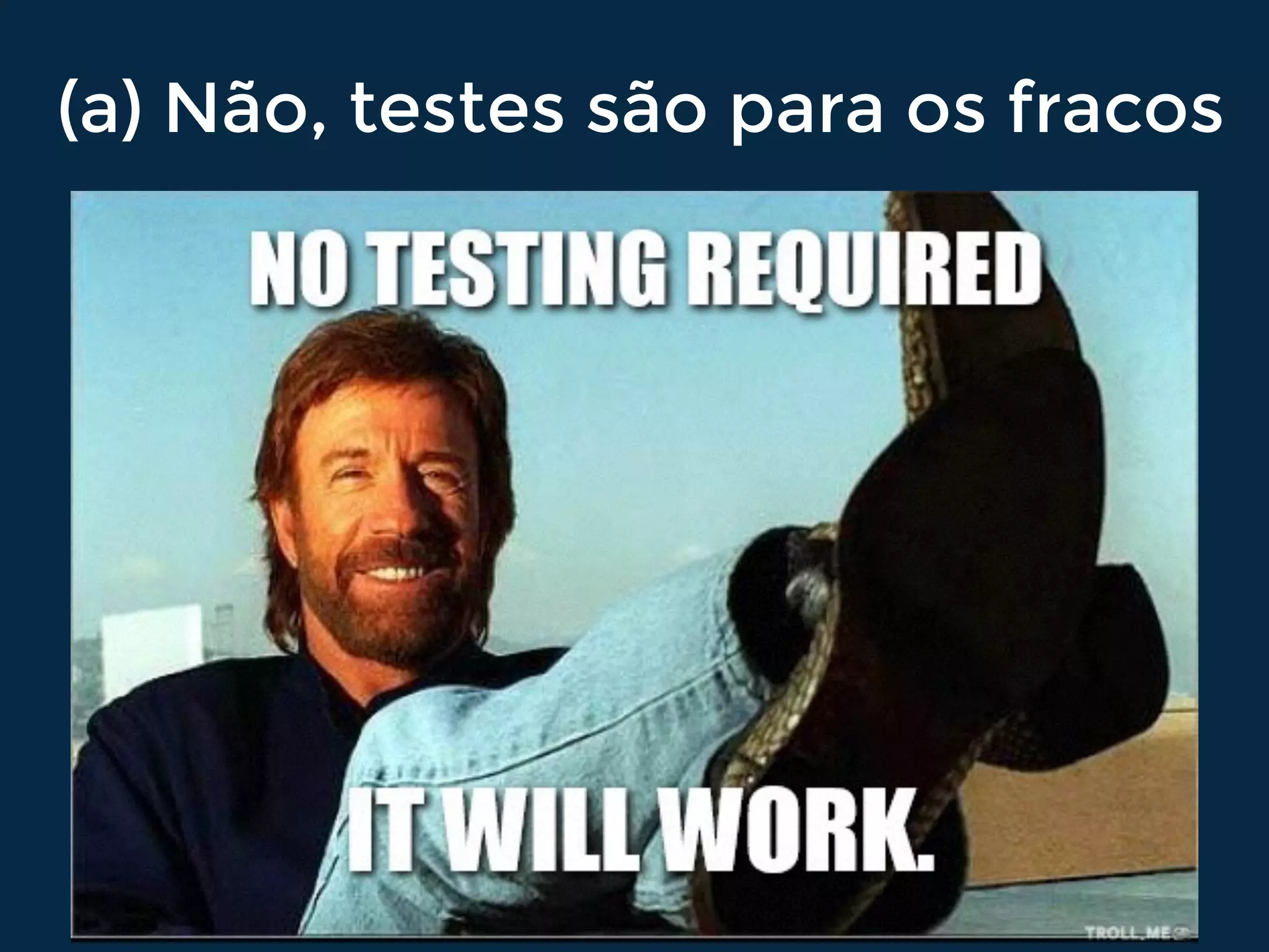 (a) Não, testes são para os fracos
 