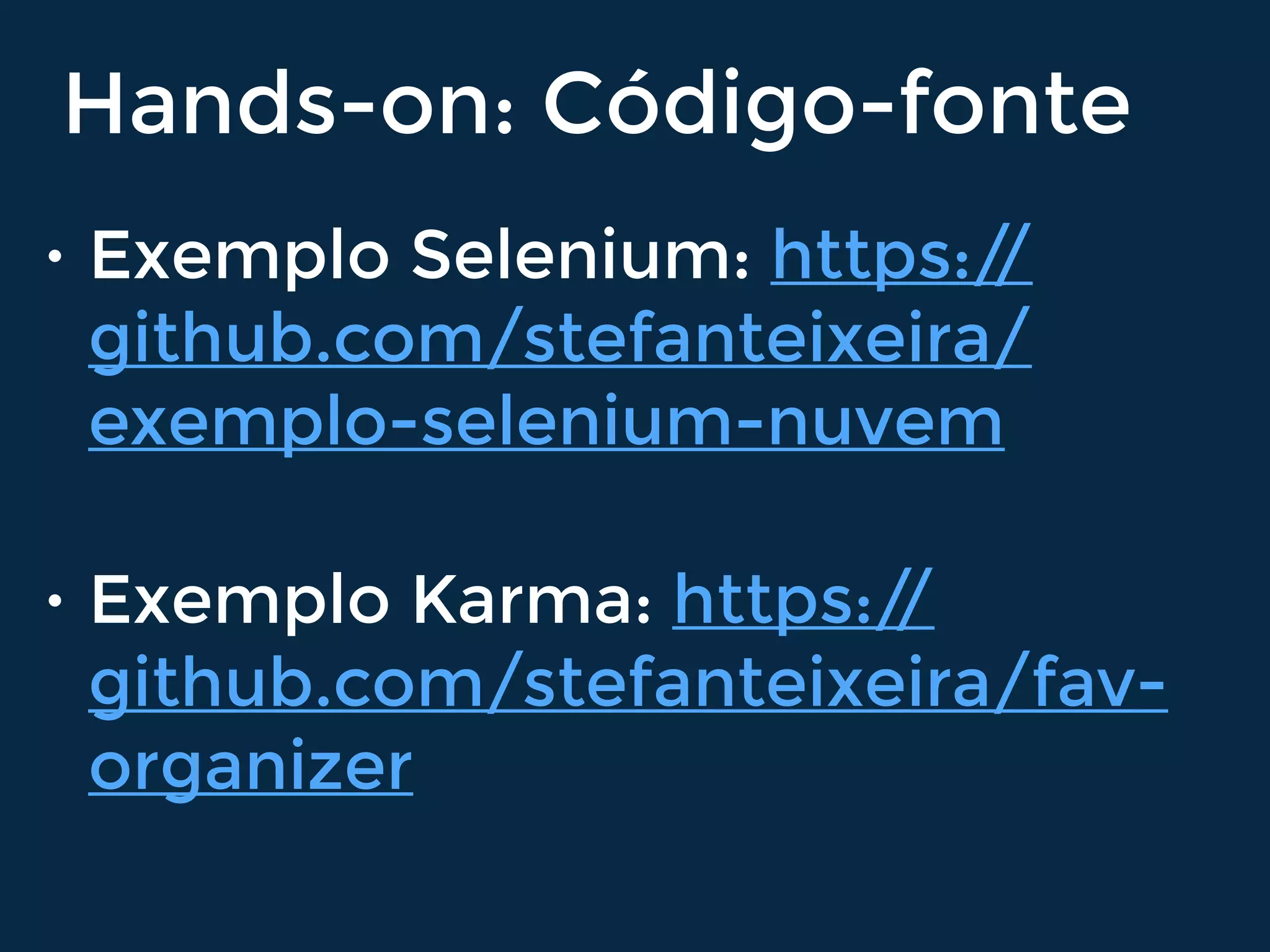 Hands-on: Código-fonte
• Exemplo Selenium: https://
github.com/stefanteixeira/
exemplo-selenium-nuvem
• Exemplo Karma: https://
github.com/stefanteixeira/fav-
organizer
 