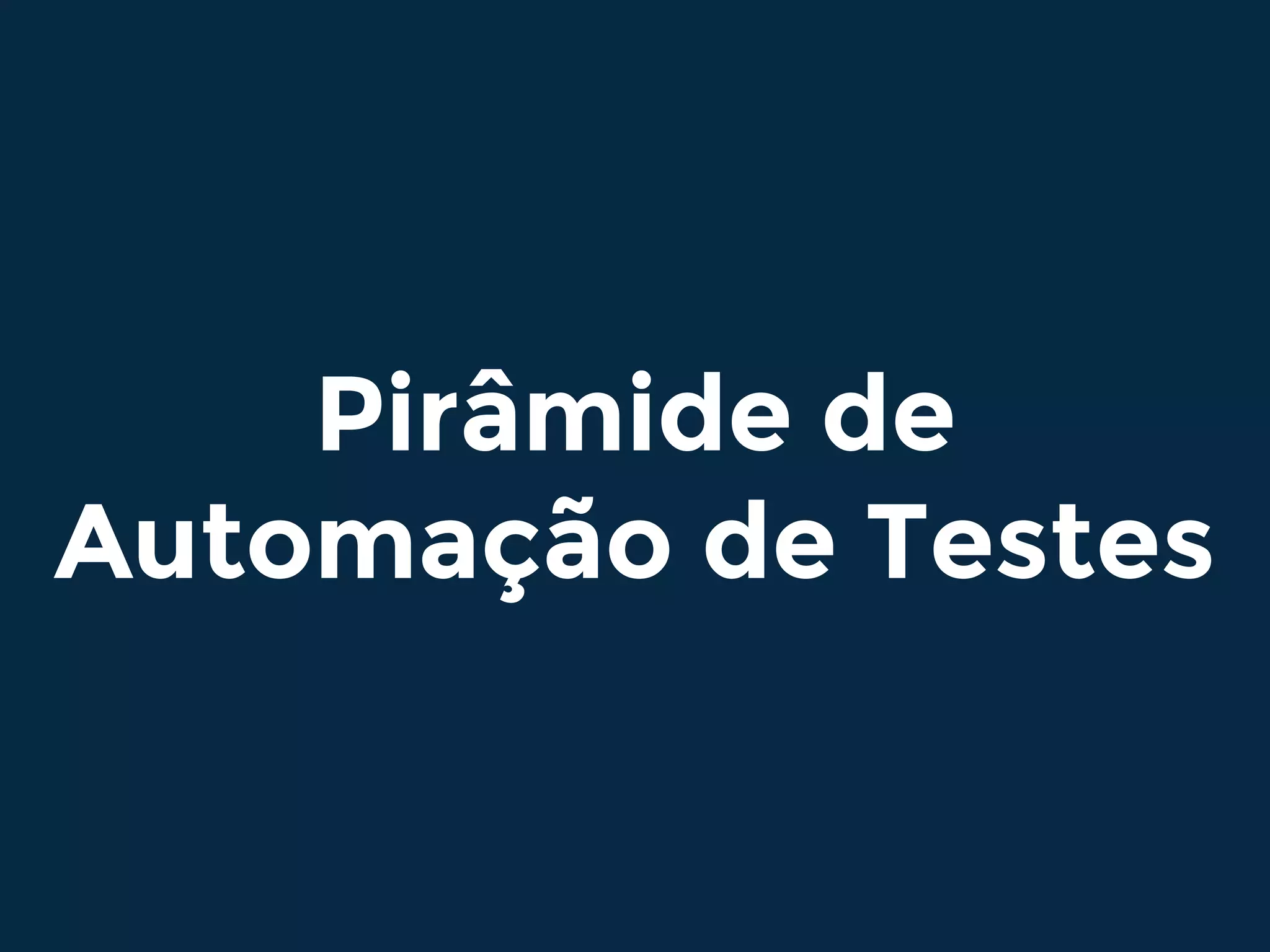 Pirâmide de
Automação de Testes
 