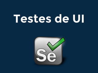 Testes de UI
 