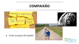 COMPAIXÃO
● Como eu posso lhe ajudar?
 